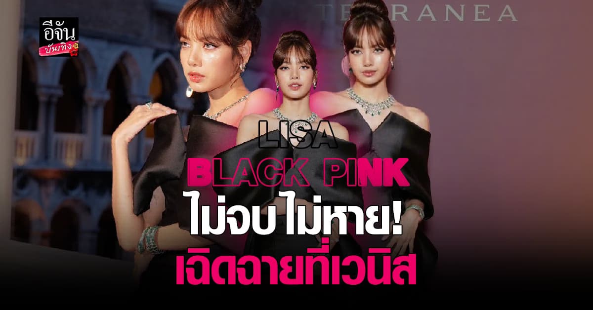 เวนิสตะลึง ลิซ่า BLACKPINK อวดโฉมงาม ประกบดาราดัง