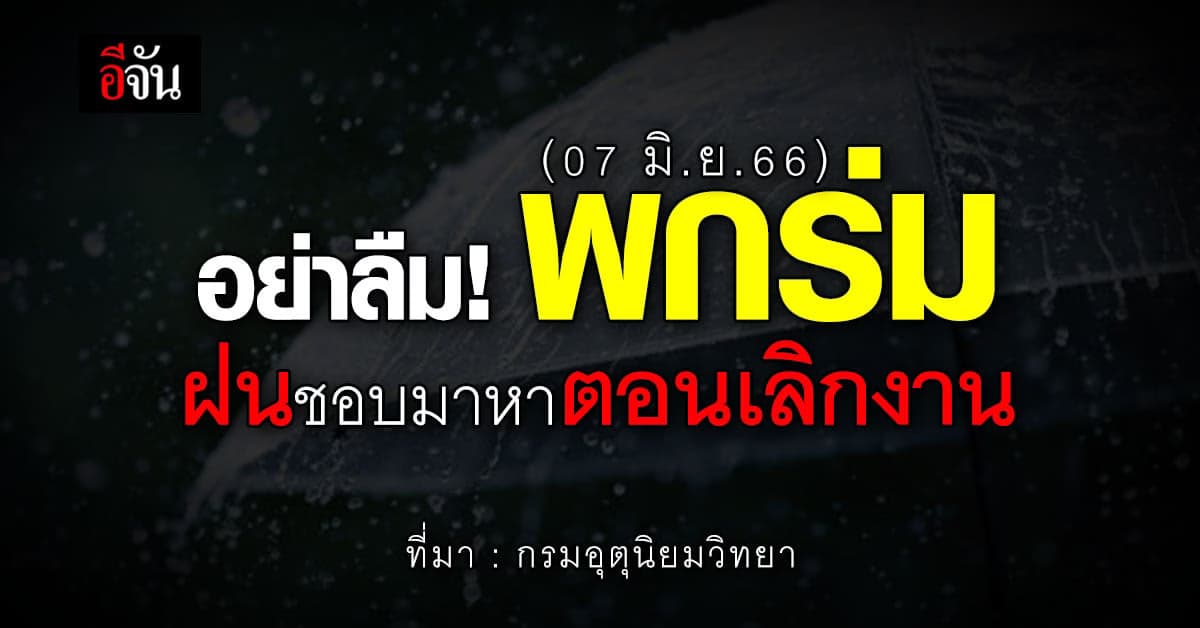 สภาพอากาศวันนี้ 7 มิ.ย.66 ฝนตกสะสมเตือนระวังน้ำท่วมฉับพลันหลายพื้นที่