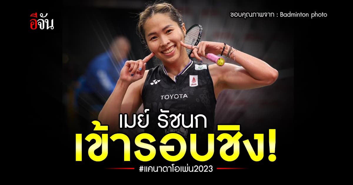 เมย์ รัชนก เข้ารอบชิง ศึกลูกขนไก่ แคนาดา โอเพ่น 2023