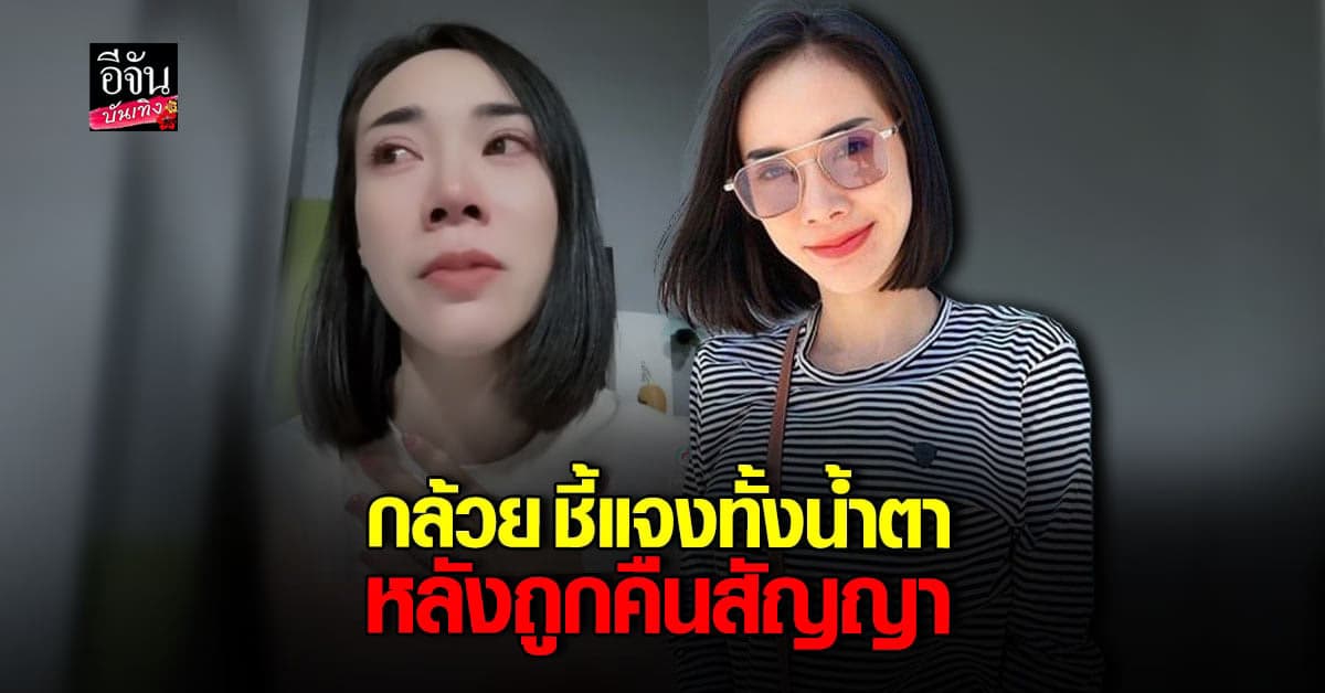 กล้วย เปรมกมล ชี้แจง ทั้งน้ำตา หลังถูกคืนสัญญา