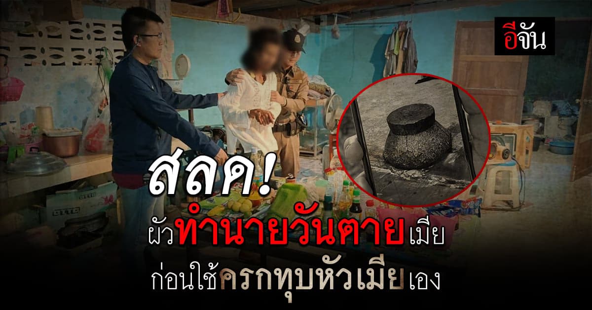 ผัวโหด ใช้ ครกทุบหัวเมีย ขณะจะทำกับข้าว ก่อนลากศพไปทิ้ง ป่าหลังบ้าน