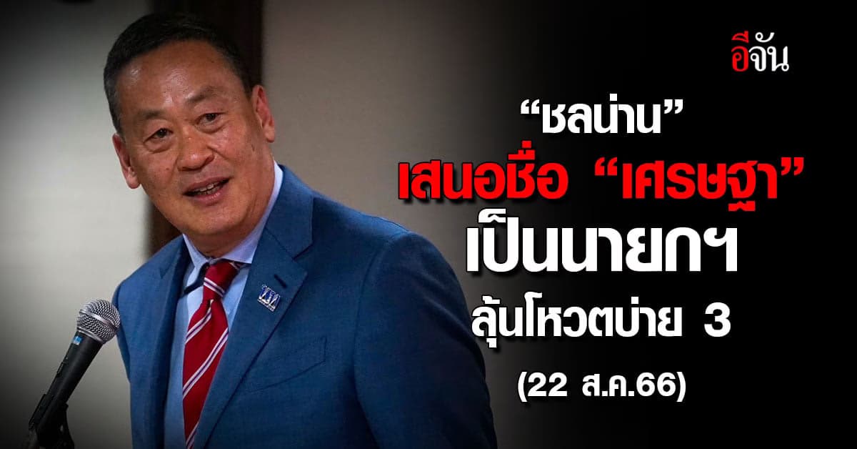 “ชลน่าน” เสนอชื่อ “เศรษฐา” เป็นนายกฯ ลุ้นโหวตบ่าย 3 วันนี้ (22 ส.ค.66)
