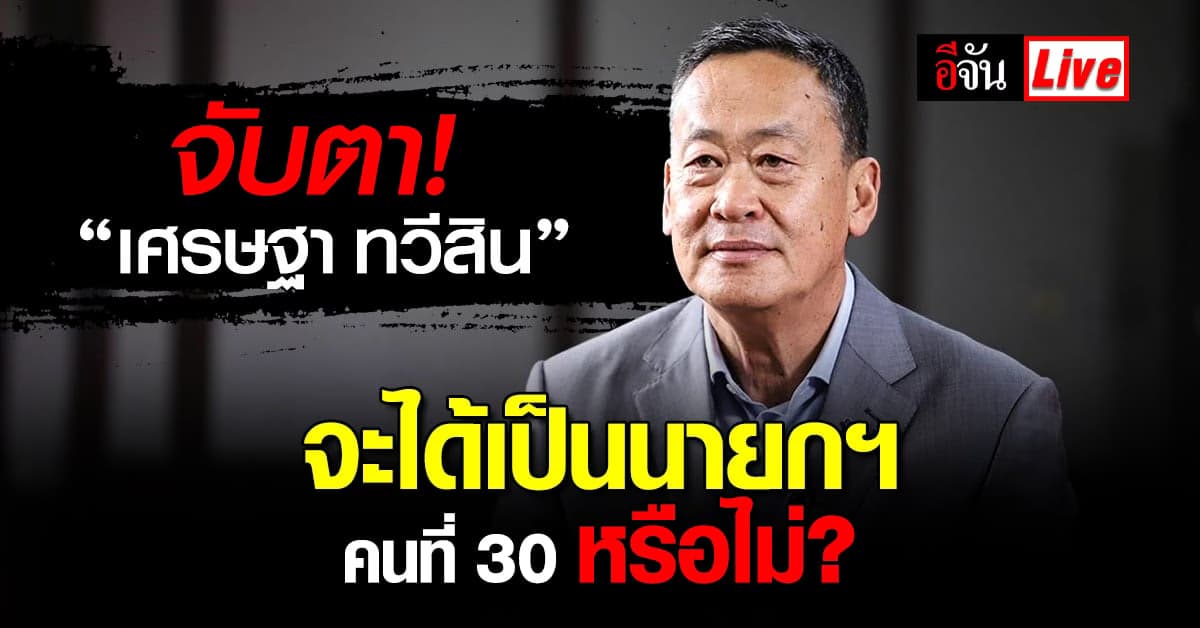 Live อัปเดต : จับตา! “เศรษฐา ทวีสิน” จะได้เป็นนายกฯคนที่ 30 หรือไม่?