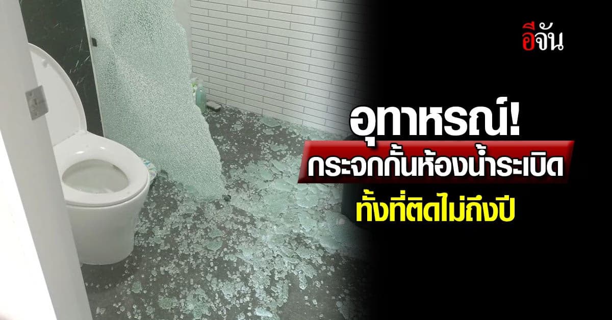 ภัยใกล้ตัว! กระจกกั้นห้องน้ำระเบิดกระจาย ทั้งที่ติดไม่ถึงปี