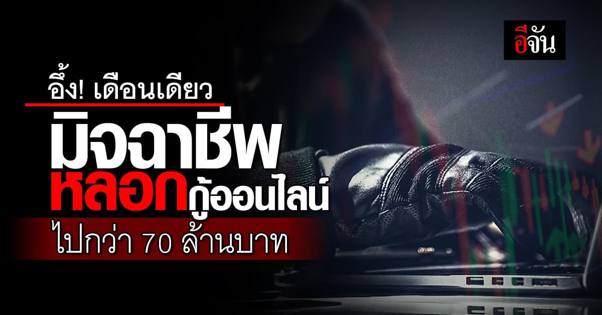 สุดอึ้ง! เดือนเดียว มีคนโดนหลอกกู้เงินออนไลน์ กว่า 70 ล้านบาท