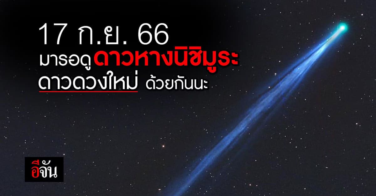 มาลุ้นกัน จะได้เห็น ดาวหางนิชิมูระ ดวงใหม่ ในวันที่ 17 ก.ย. ไหม