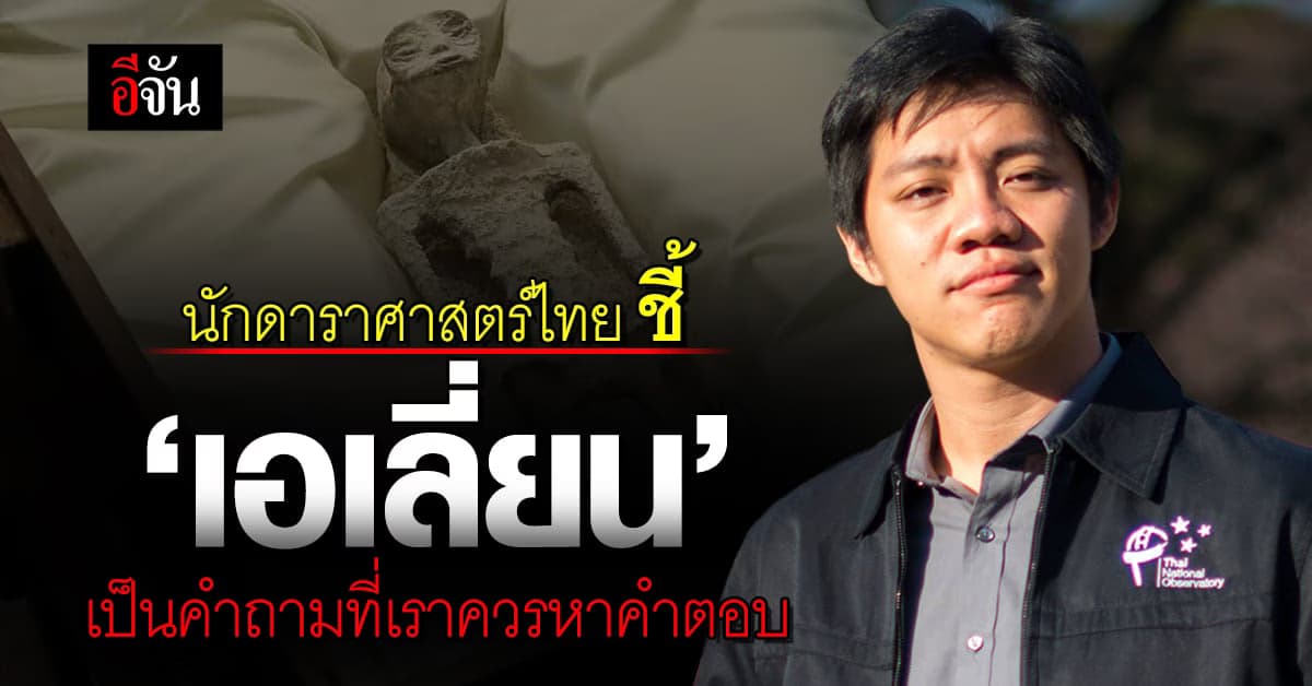 ดร.มติพล เห็นด้วยกับ NASA ชี้ ‘เอเลี่ยน’ เป็นคำถามที่เราควรหาคำตอบ