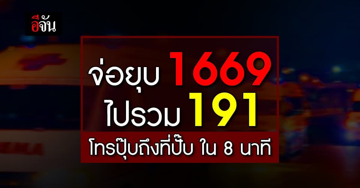 จ่อยุบ! 1669 ไปรวม 191 ยัน! โทรปุ๊บถึงผู้แจ้งปั๊บ ใน 8 นาที