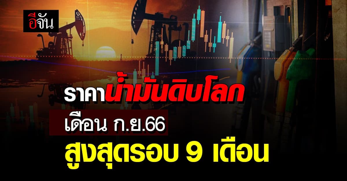 ราคาน้ำมันดิบโลก เดือน ก.ย.66 สูงสุดรอบ 9 เดือน จับตาสงครามทำพุ่งอีก
