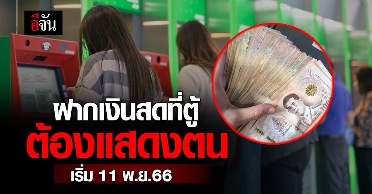 เข้มความปลอดภัย! ฝากเงินสดที่ตู้อัตโนมัติ ต้องแสดงตน เริ่ม 11 พ.ย.66