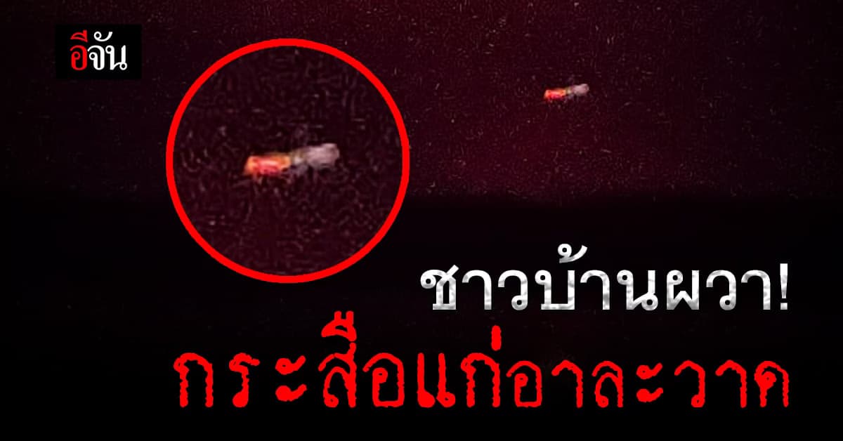 ผวาทั้งตำบล ชาวบ้าน ใน จ.ลพบุรี เจอกระสือ ลอยอาละวาดอวดโฉมให้เห็น