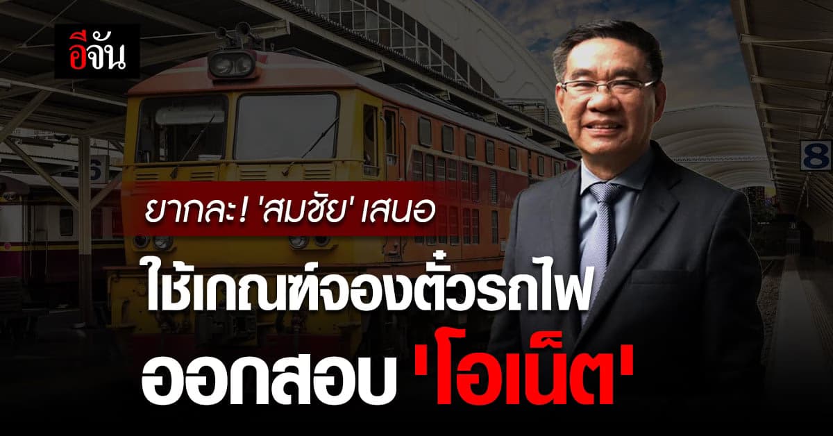 ยากจัด! ‘สมชัย’ เสนอ ออกเกณฑ์จองตั๋วรถไฟไทย เป็นข้อสอบโอเน็ตปีหน้า