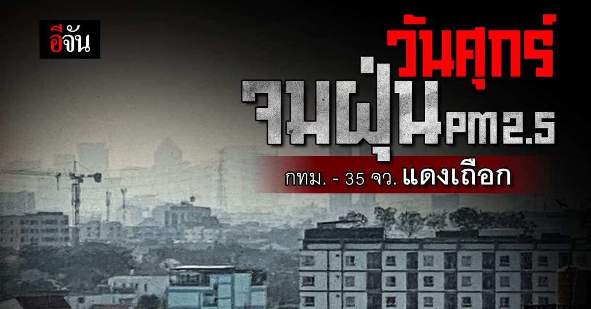 วันศุกร์จมฝุ่น PM 2.5 กทม. – 35 จว. แดงเถือก