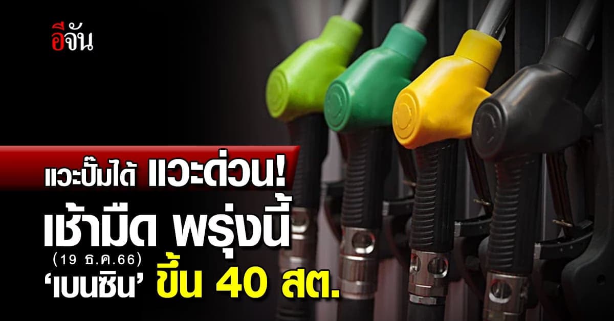 ราคาน้ำมันวันนี้ ‘เบนซิน’ ขึ้น 40 สต. มีผลเช้ามืดพรุงนี้ (19 ธ.ค.66)