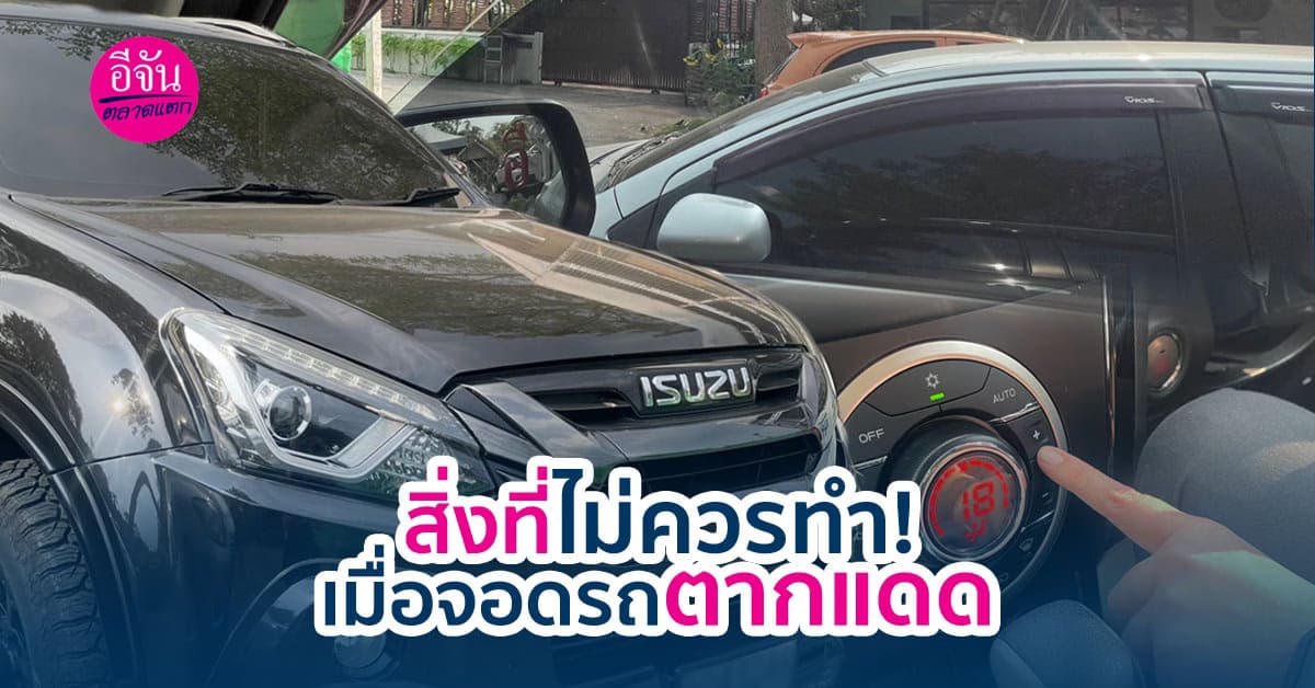 เลิกทำสิ่งเหล่านี้ เมื่อจอดรถตากแดดเป็นเวลานานหากไม่อยากให้รถพัง