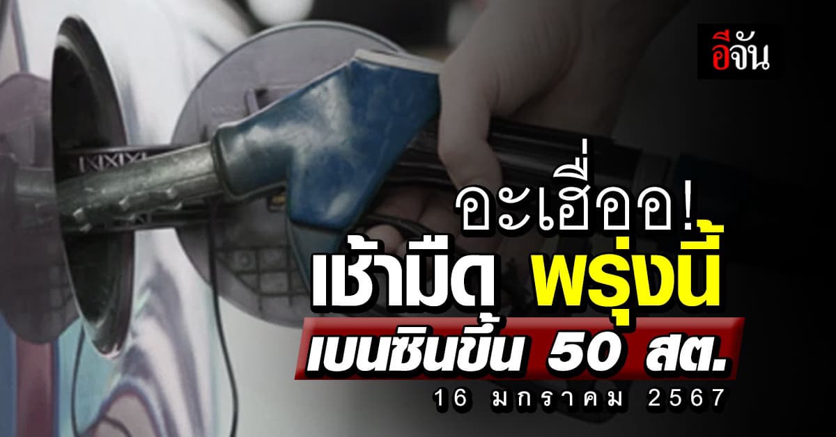 ราคาน้ำมันวันนี้ ‘เบนซิน’ ขึ้น 50 สต. มีผลเช้ามืดพรุ่งนี้ (16 ม.ค.67)