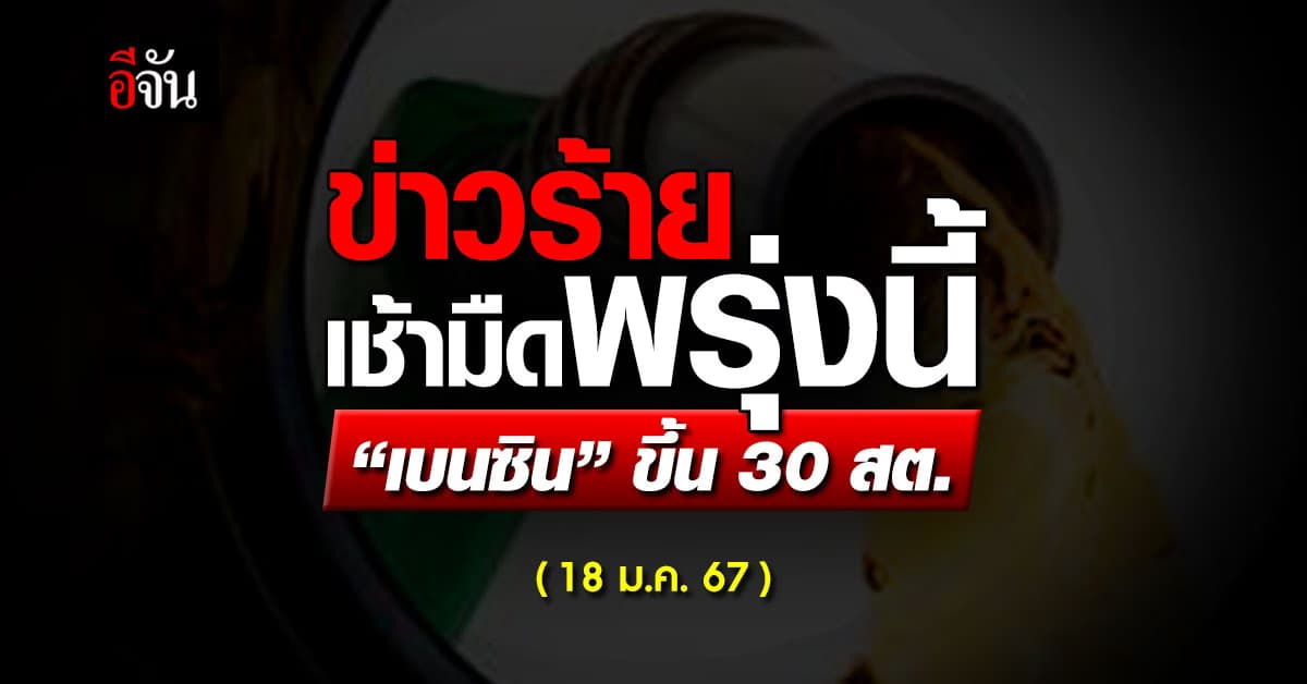 ราคาน้ำมันวันนี้ ‘เบนซิน’ ขึ้น 30 สต. มีผลเช้ามืดพรุ่งนี้ (18 ม.ค.67)