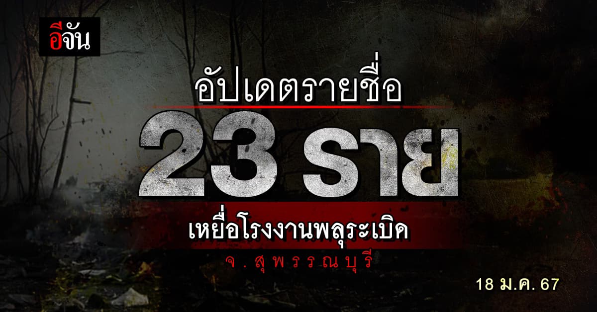 อัพเดตรายชื่อ 23 รายผู้เสียชีวิต เหตุโรงงานพลุระเบิดสุพรรณบุรี
