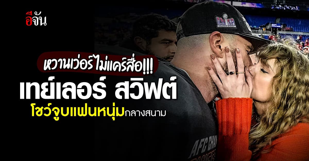 หวานเกิน!!! เทย์เลอร์ สวิฟต์ โชว์สวีทแฟนหนุ่มนักอเมริกันฟุตบอล