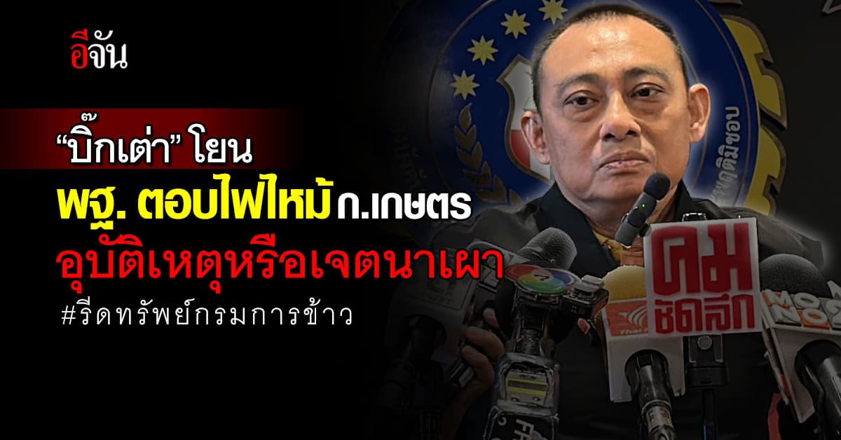 “บิ๊กเต่า” โยน พฐ. ตอบไฟไหม้กระทรวงเกษตร เป็นอุบัติเหตุหรือเจตนาเผา