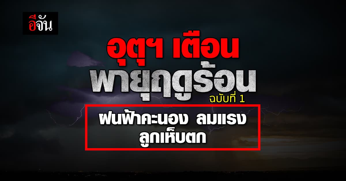 อุตุฯ เตือนพายุฤดูร้อน ฉบับที่ 1 ฝนฟ้าคะนอง ลมแรง ลูกเห็บตก