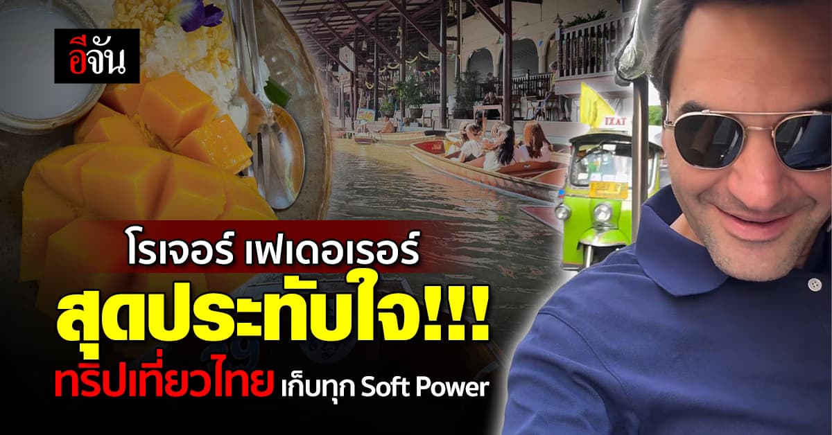 สุดประทับใจ โรเจอร์ เฟเดอเรอร์ ตะลุยทริปเที่ยวไทย จัดเต็มทุก Soft Power