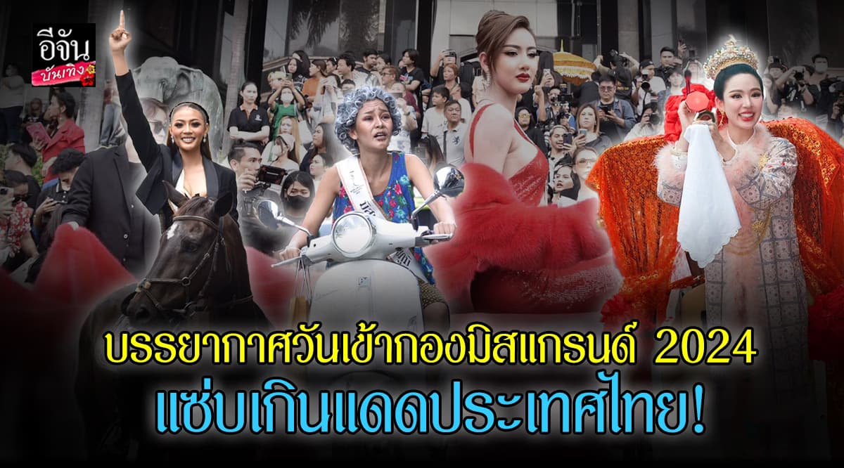 ชมบรรยากาศเข้ากอง มิสแกรนด์ไทยแลนด์ 2024 ครึกครื้น สนุกสนาน ตั้งแต่วันแรก