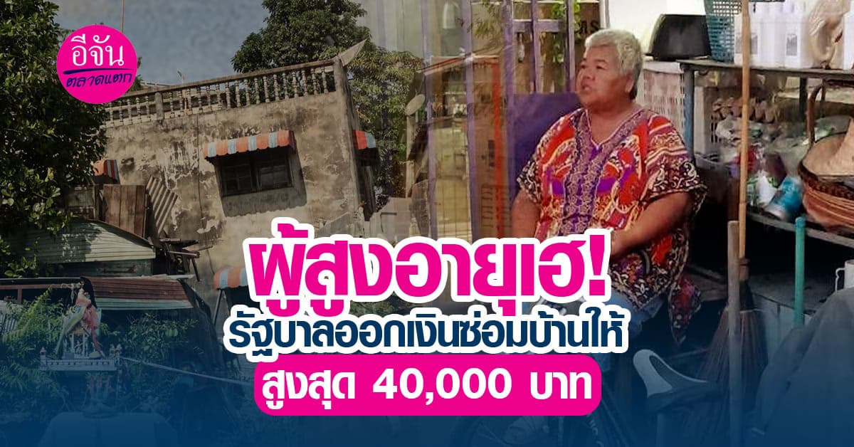 ผู้สูงอายุเฮ! รัฐบาลออกเงินซ่อมบ้านให้ สูงสุด 40,000 บาท