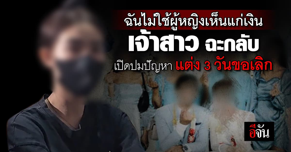 เจ้าสาวแต่งงาน 3 วัน ขอเลิกสามี ไม่ทน! ถูกกล่าวหาเป็นมิจฉาชีพ ฉกสินสอด