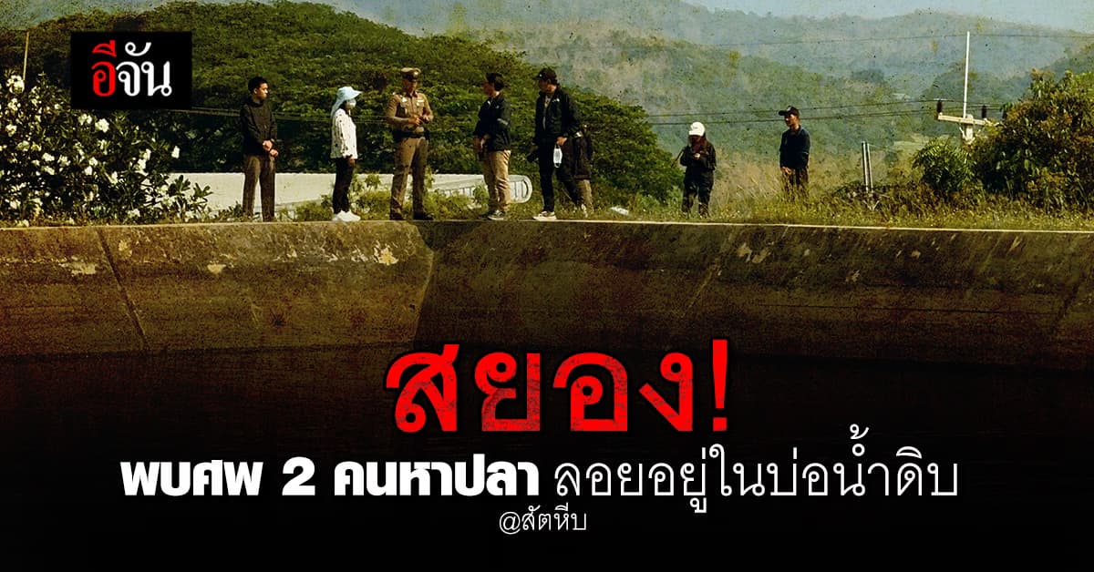 ผบศพ 2 คนหาปลา ลอยอืดอยู่ในบ่อพักน้ำดิบ ชาวบ้าน ผวา ไม่กล้าใช้น้ำ