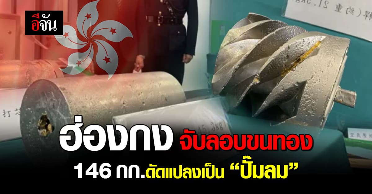 ฮ่องกงจับลอบขนทอง 146 กก. ดัดแปลงเป็น “ปั๊มลม” ครั้งใหญ่สุดในประวัติการณ์
