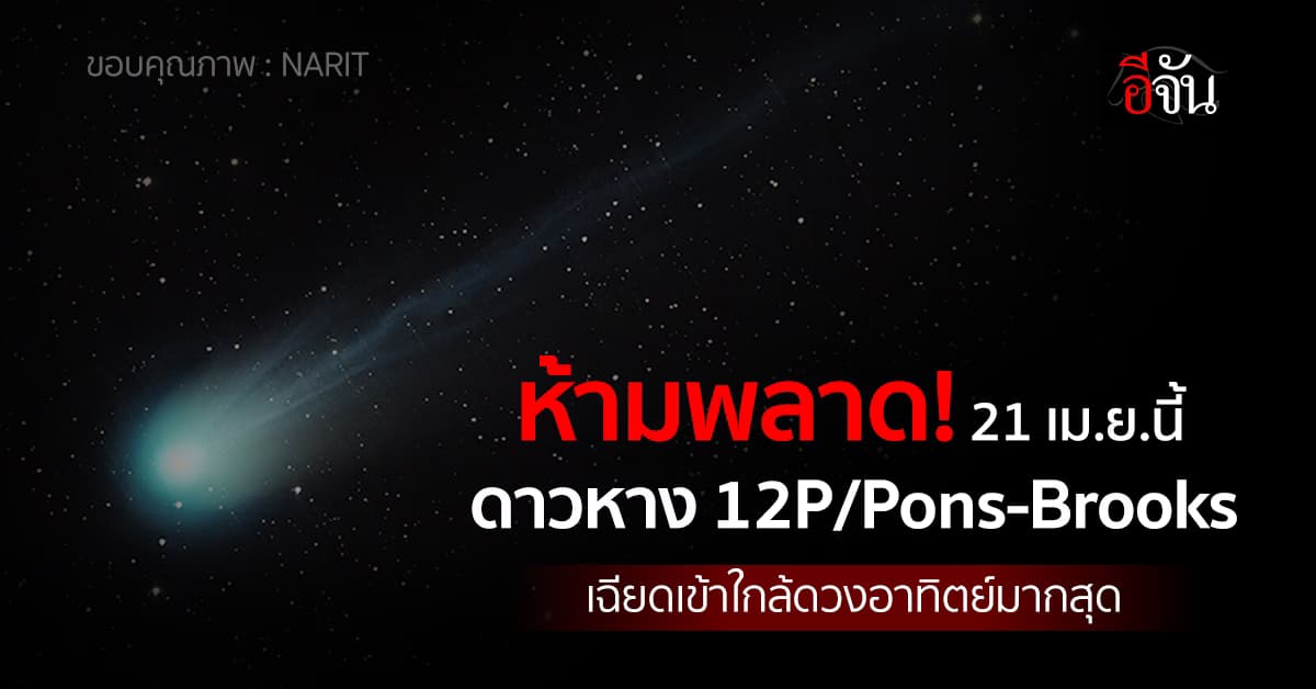 รอชม! 21 เม.ย.67 ดาวหาง 12P/Pons-Brooks เฉียดเข้าใกล้ดวงอาทิตย์มากสุด