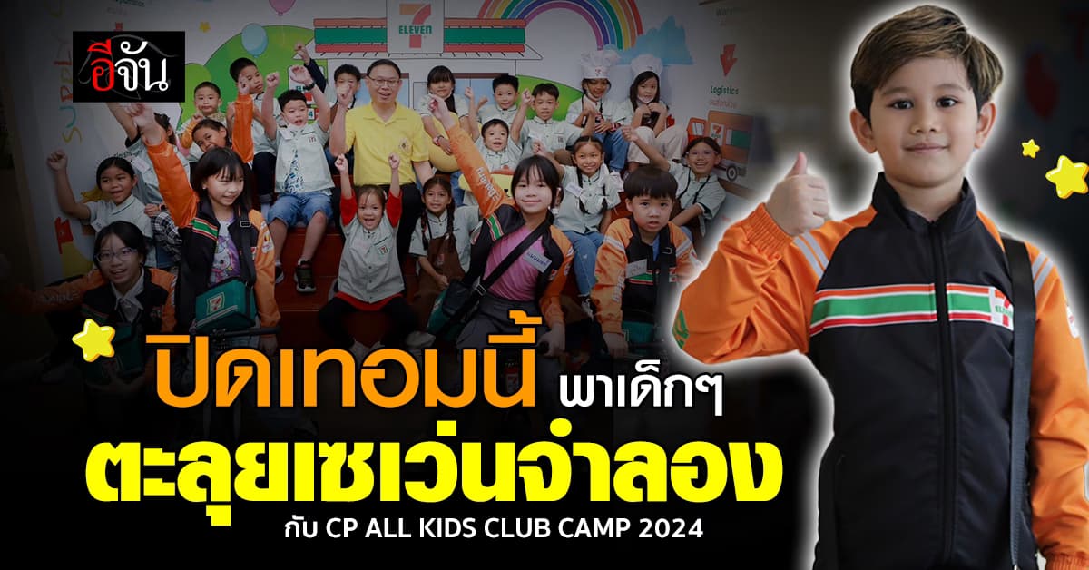 ปิดเทอมนี้ มี “CP ALL KIDS CLUB CAMP 2024” พาเด็กๆ ตะลุยเซเว่นจำลองกัน