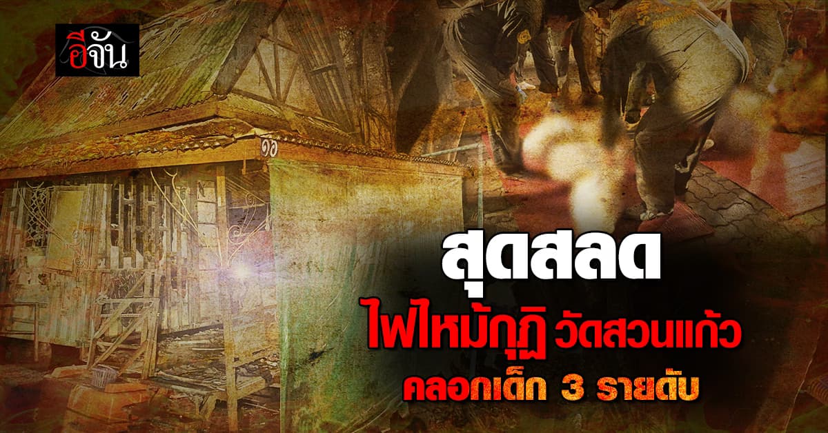 สุดเศร้า ไฟไหม้กุฎิ วัดสวนแก้ว 3 เด็กชายถูกไฟคลอกดับสลด