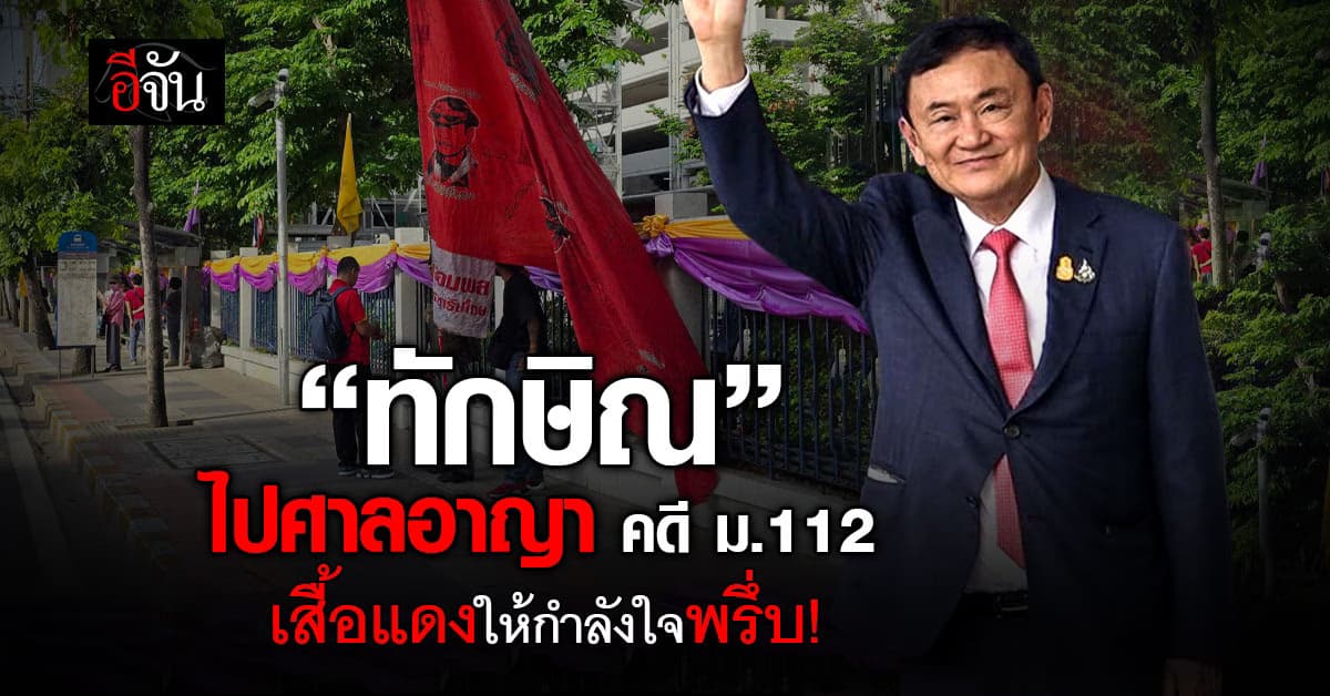 “ทักษิณ” ไปศาลอาญา คดี ม.112 เสื้อแดงให้กำลังใจพรึ่บ!