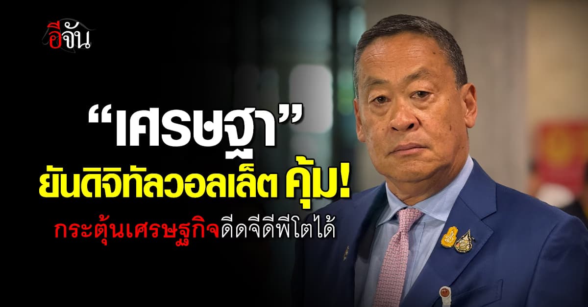 นายกฯ ยันใช้งบฯดิจิทัลวอลเล็ตคุ้ม กระตุ้นเศรษฐกิจได้จริง