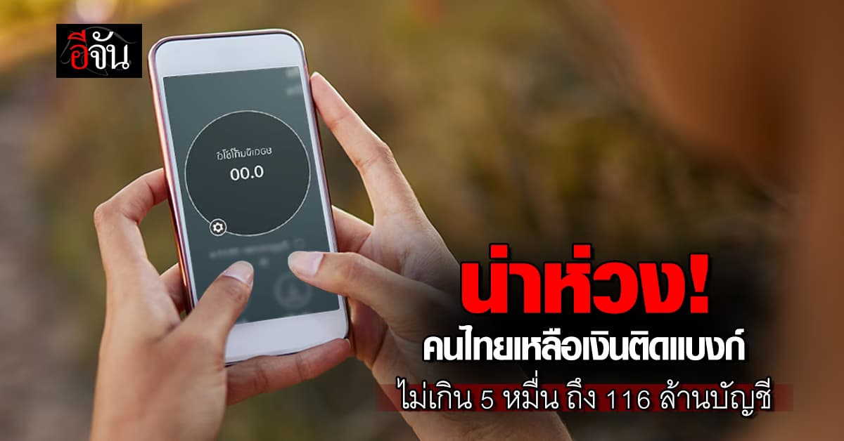 น่าห่วง! คนไทยเหลือเงินติดบัญชีไม่เกิน 5 หมื่นบาท พุ่ง 116 ล้านบัญชี