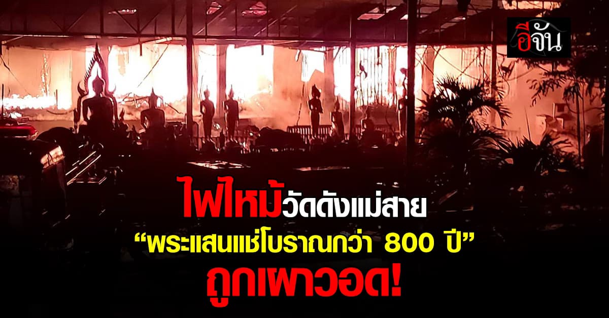 สุดเสียดาย! ไฟไหม้วัดดังแม่สาย “พระแสนแช่โบราณกว่า 800 ปี” ถูกเผาวอด