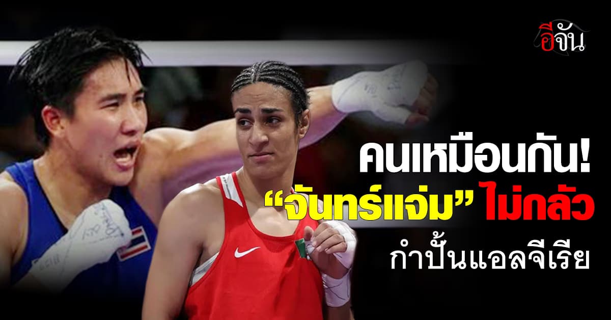 คนเหมือนกัน! “จันทร์แจ่ม” ไม่กลัวกำปั้นแอลจีเรีย เตรียมชิงเหรียญทอง 7 ส.ค.67