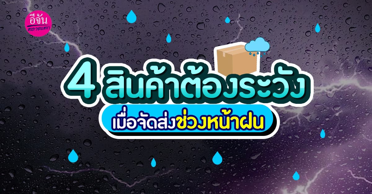 4 สินค้าต้องระวัง! เมื่อจัดส่งพัสดุช่วงหน้าฝน