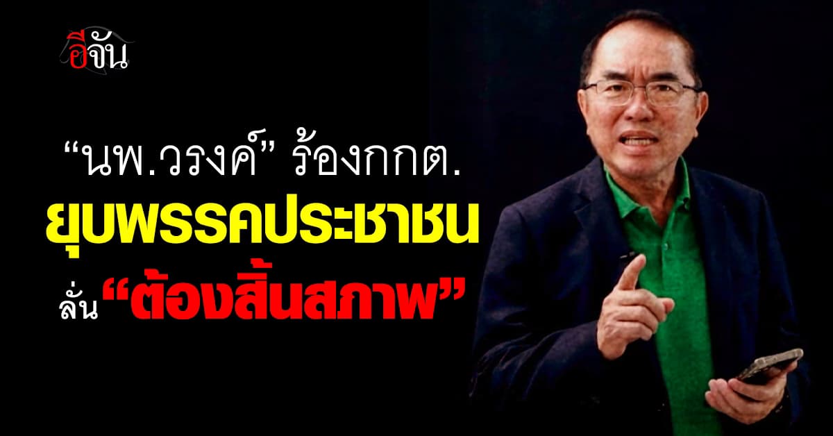 “หมอวรงค์” เดินหน้าร้อง กกต. ยุบพรรคประชาชน
