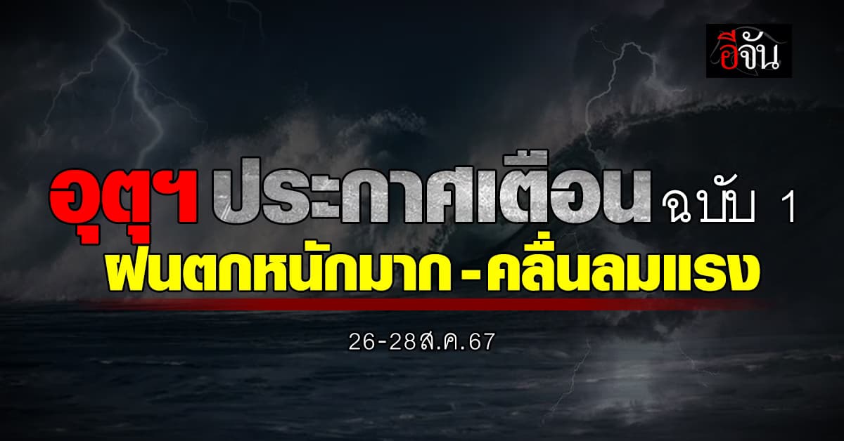 อุตุฯ ประกาศเตือน ฉบับ 1 ฝนตกหนักมาก-คลื่นลมแรง 26-28 ส.ค.67