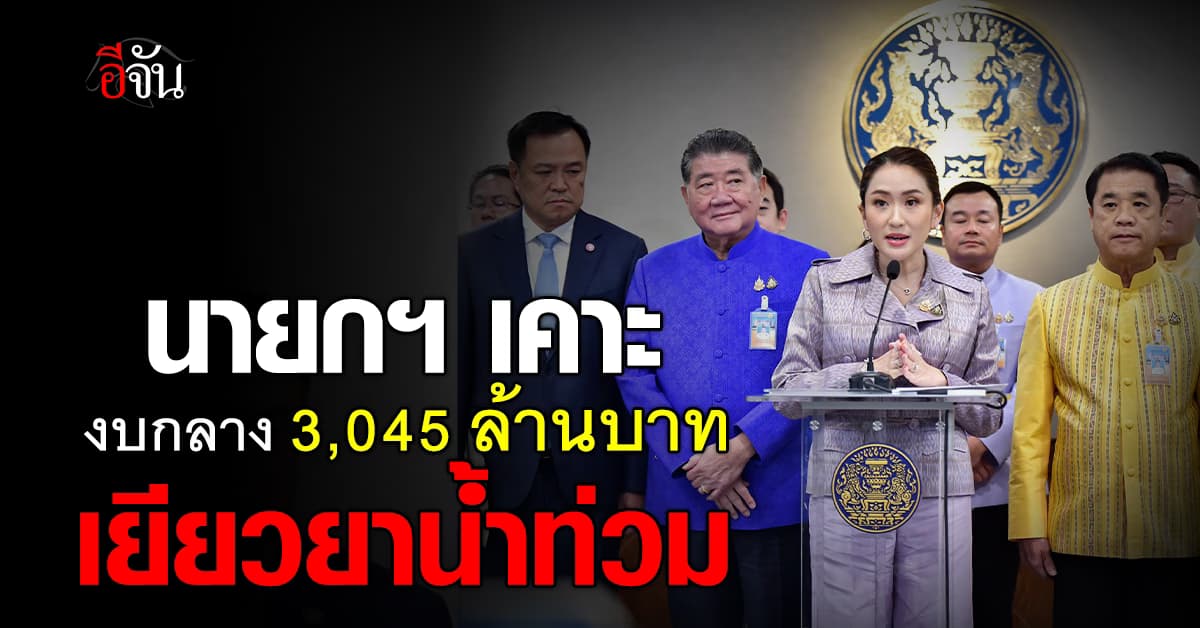 นายก เผยฯ ครม.อนุมัติ งบกลาง 3,045 ล้านบาท เยียวยาผู้ประสบภัยน้ำท่วม