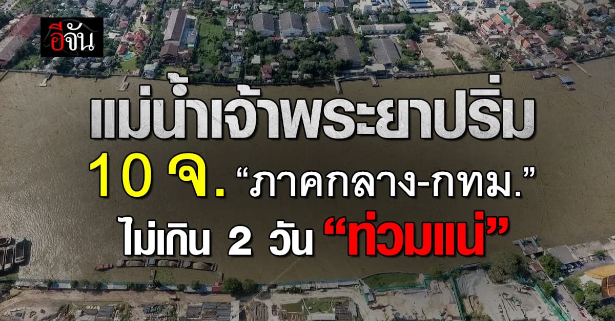 แม่น้ำเจ้าพระยาจ่อล้น เตือน! 10 จ. “ภาคกลาง-กทม.” เสี่ยงท่วม