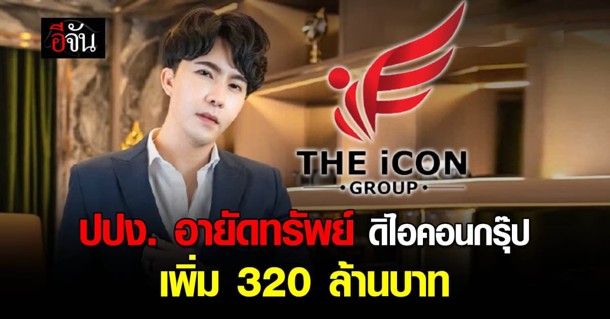 ปปง. สั่งอายัดทรัพย์สิน ดิไอคอนกรุ๊ป เพิ่มรวมกว่า 320 ล้านบาท