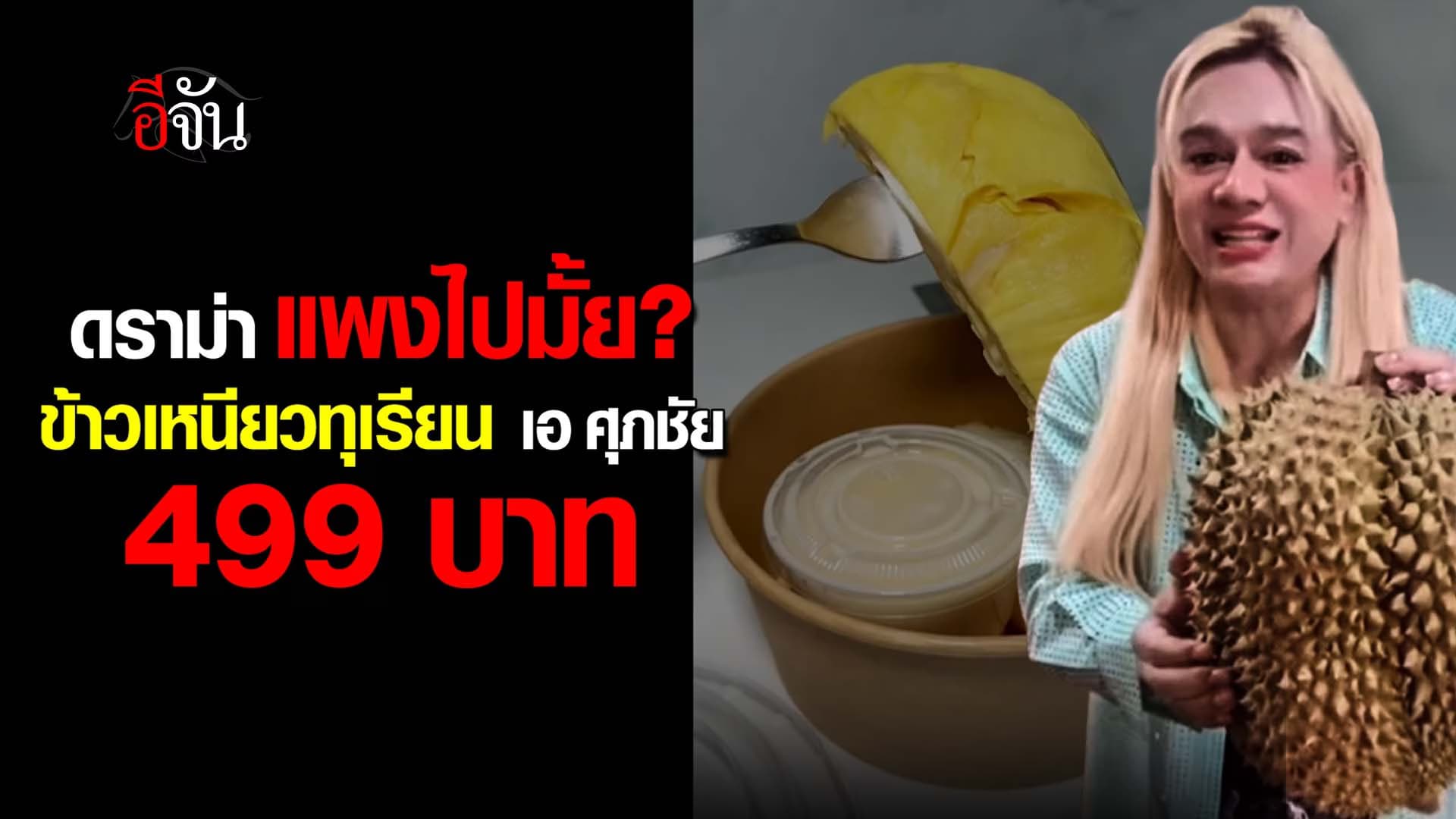 🎬 ดราม่า แพงไปมั้ย? ข้าวเหนียวทุเรียน เอศุภชัย 499 บาท
