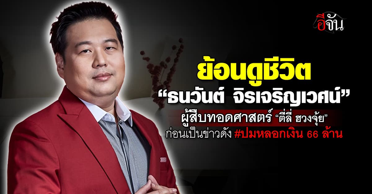 เปิดประวัติ อ.ธนวันต์ จิรเจริญเวศน์ ผู้สืบทอดศาสตร์ ตี่ลี่ ฮวงจุ้ย