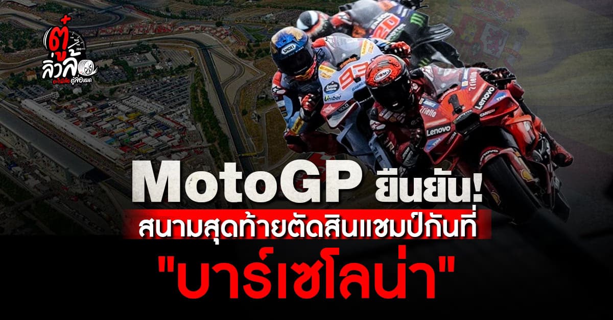 MotoGP ยันสนามสุดท้ายจะจัดขึ้นที่เมืองบาร์เซโลนา ไปตัดสินแชมป์ที่สนาม “Catalunya”