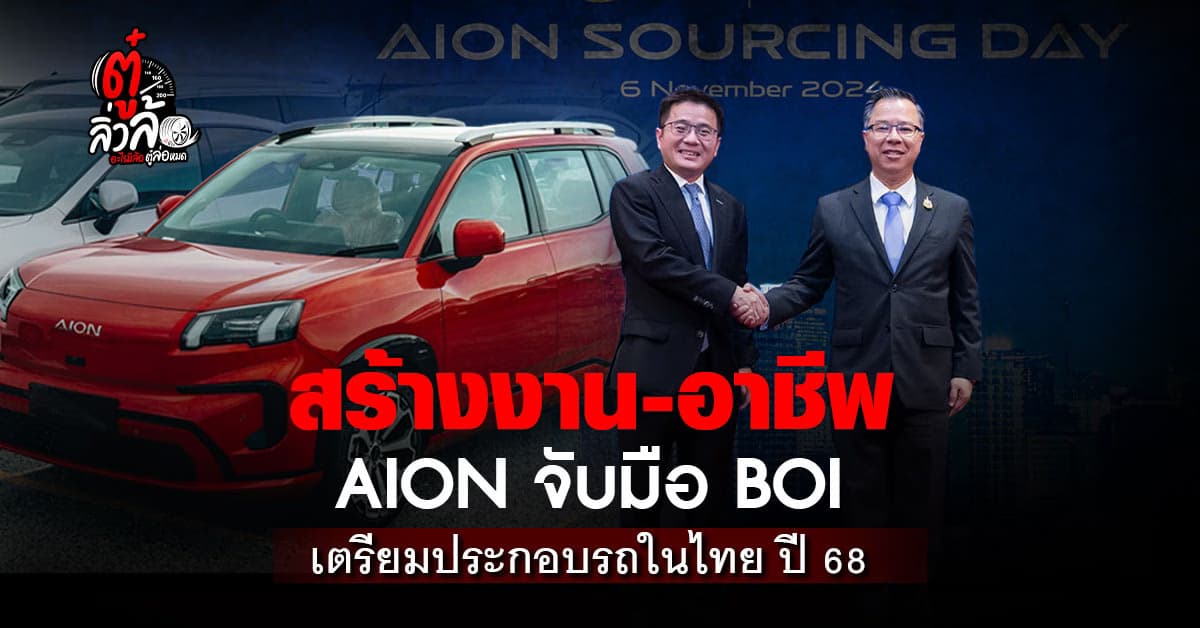 GAC AION จับมือ BOI หาผู้ผลิตชิ้นส่วนรถยนต์ เตรียมประกอบรถในไทยปี 68