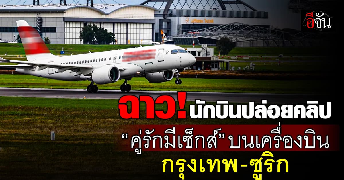 ฉาวกระฉ่อนโซเชียล! นักบินปล่อยคลิปคู่รักมีเซ็กส์บนเครื่องบิน กรุงเทพ-ซูริก